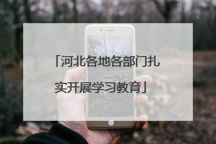 河北各地各部门扎实开展学习教育